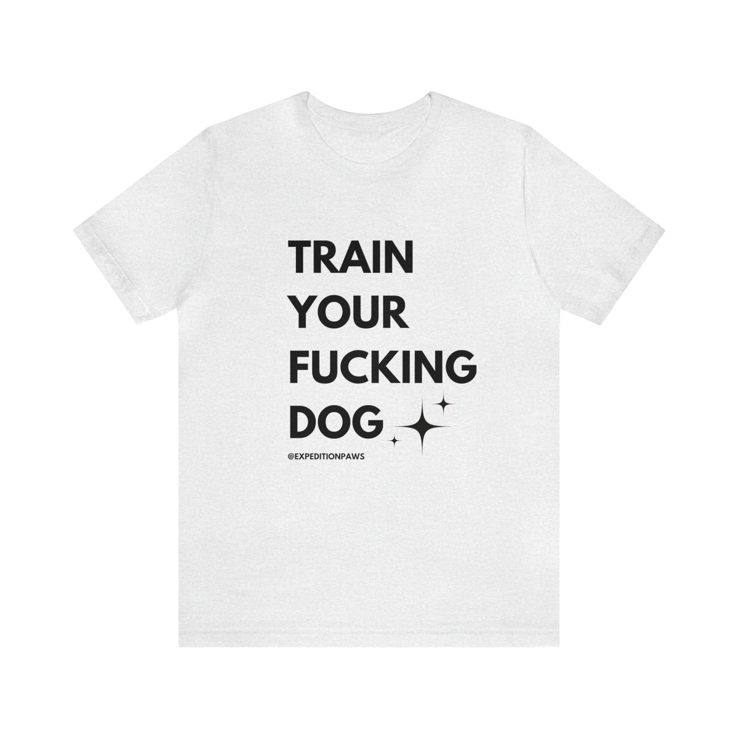 Train Your Fucking Dog - Explicit Tee