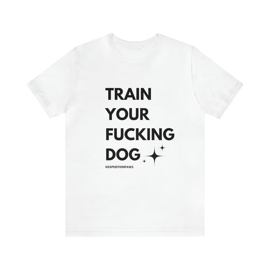 Train Your Fucking Dog - Explicit Tee