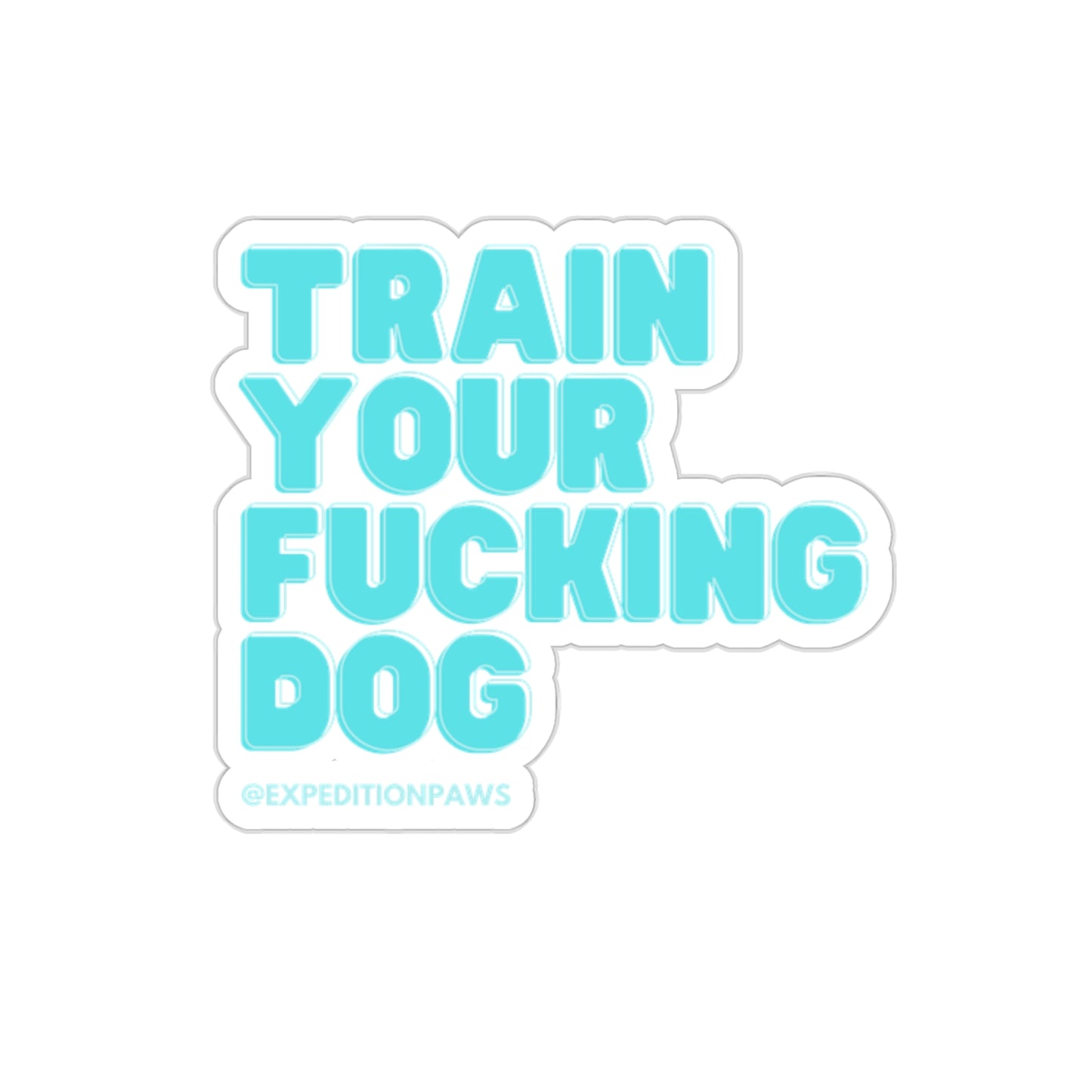 Train Your Fucking Dog Sticker - Explicit